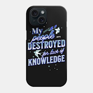 My people are destroyed for lack of knowledge. (Hosea 4:6) Phone Case