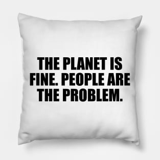 The planet is fine. People are the problem Pillow