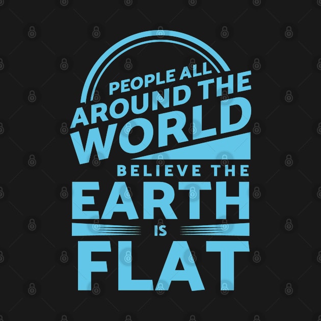 People Around the World Believe Earth is Flat by Gold Wings Tees