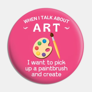 When I talk about art, Get yours, make art, do what you love, Pin