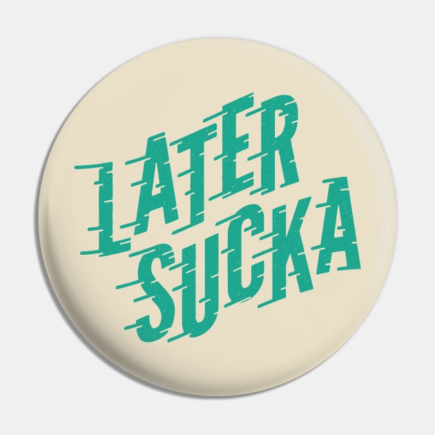 Later Sucka (teal) Pin by threeblackdots