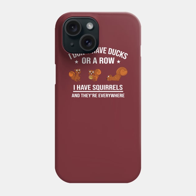 Funny Gift: I Don't Have Ducks in a Row I Have Squirrels and They're Everywhere Phone Case by Familystate
