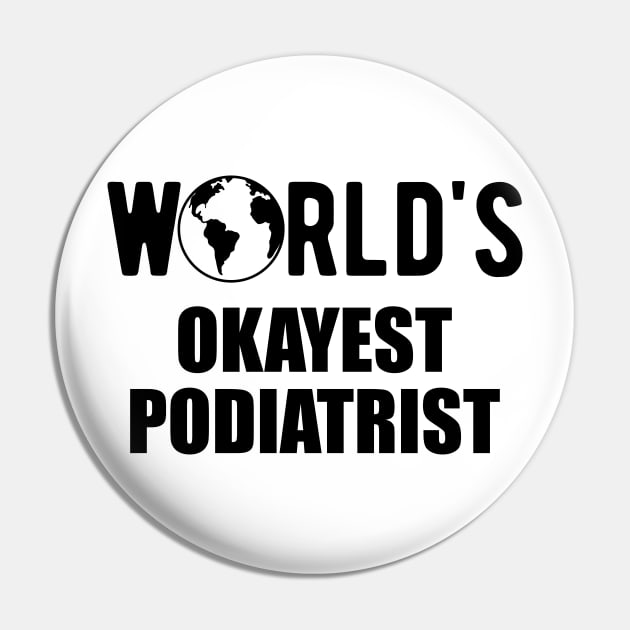 Podiatrist - World's Okayest Podiatrist Pin by KC Happy Shop