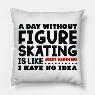 A day without figure skating Pillow