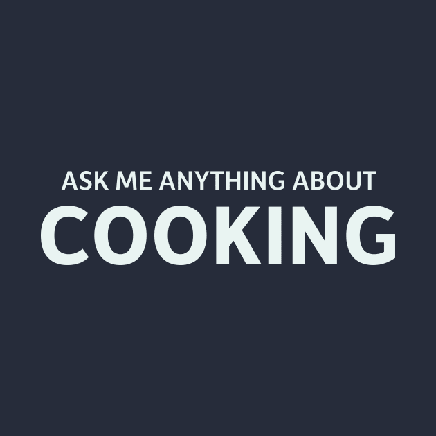 Ask Me Anything About Cooking by SillyQuotes