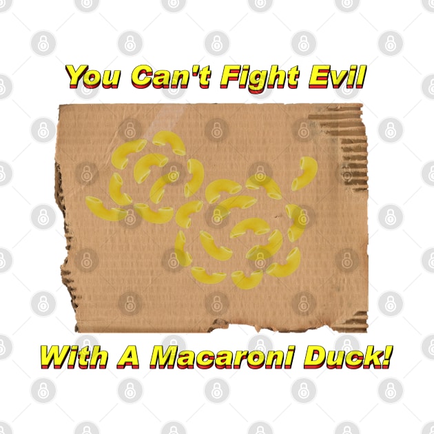 You Can't Fight Evil With A Macaroni Duck! by RobotGhost