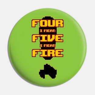 Four, I mean Five, I mean Fire! Pin