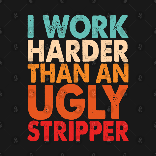 I Work Harder Than An Ugly Stripper - I Work Harder Than An Ugly Stripper - Kids Hoodie