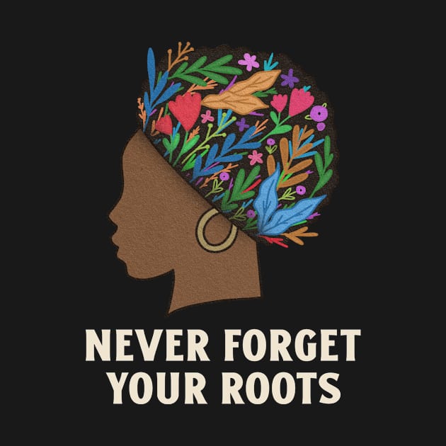 Never Forget Your Roots Black Culture by Tip Top Tee's