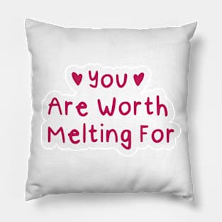 You Are Worth Melting For Pillow