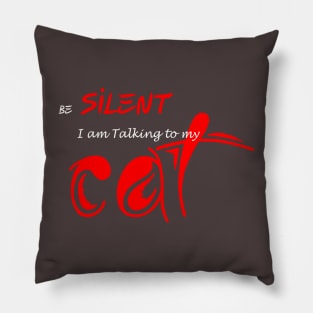 Be silent i am talking to my cat Pillow