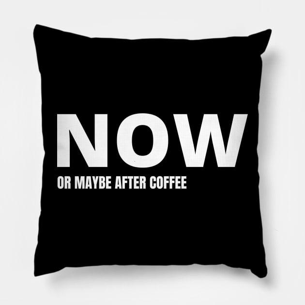 NOW or maybe after my coffee Pillow by yourstruly