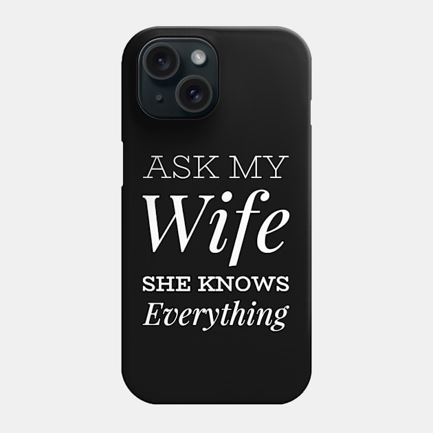 Ask My Wife She Knows Everything funny wife husband gift Phone Case by BoogieCreates