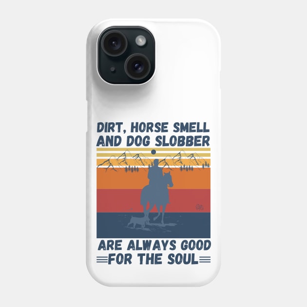 Dirt Horse Smell And Dog Slobber Are Always Good For The Soul Phone Case by JustBeSatisfied