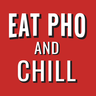 Eat Pho and Chill T-Shirt