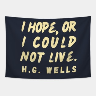 Copy of H. G. Wells quote: I hope or I could not live. Tapestry