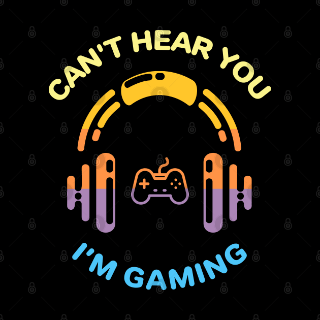 Can't Hear You I'm Gaming by MadeByBono