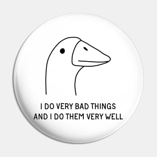 Goose - I Do Very Bad Things And I Do Them Very Well Pin