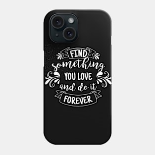 Find Something You Love and Do it Forever Phone Case