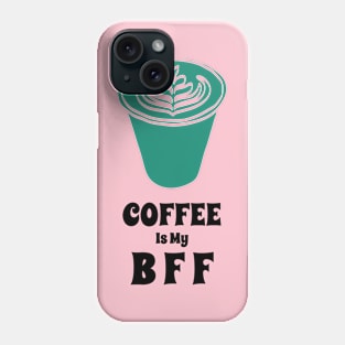 Coffee is my BFF Phone Case