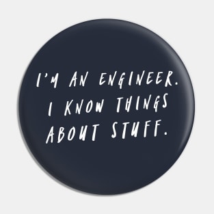 I'm An Engineer. I Know Things About Stuff Pin