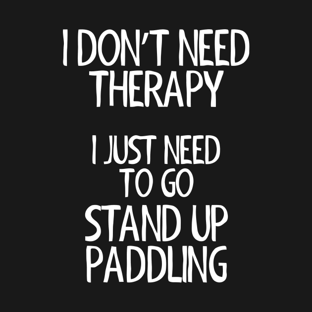 I Don't Need Therapy Stand Up Paddling by Ramateeshop