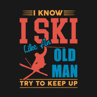 I Know I Ski Like an Old Man Try to Keep up T-Shirt