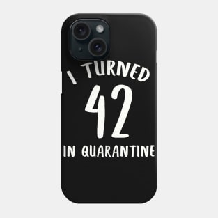 I Turned 42 In Quarantine Phone Case