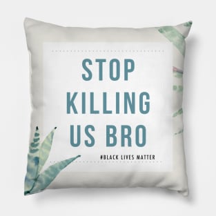 Stop Killing Us Bro-Black Lives Matter Shirt protest tees Pillow