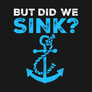 But Did We Sink Boating Lover Sailor, Funny Cruise. T-Shirt T-Shirt