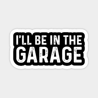 I Ll Be In The Garage - Funny Husband Magnet