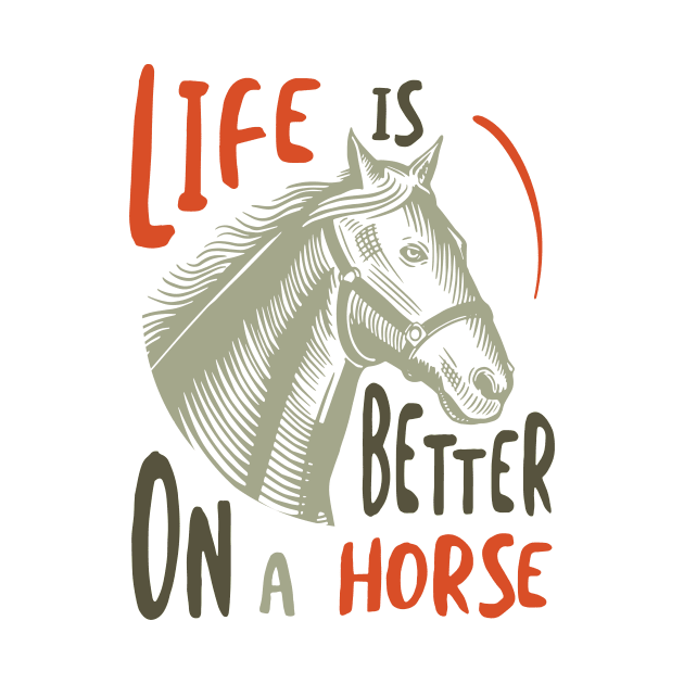 Horse Owner Life is Better on a Horse by whyitsme