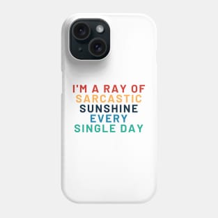 Sarcastic Ray Of Sunshine, I AM A RAY OF SARCASTIC SUNSHINE EVERY SINGLE DAY, Phone Case