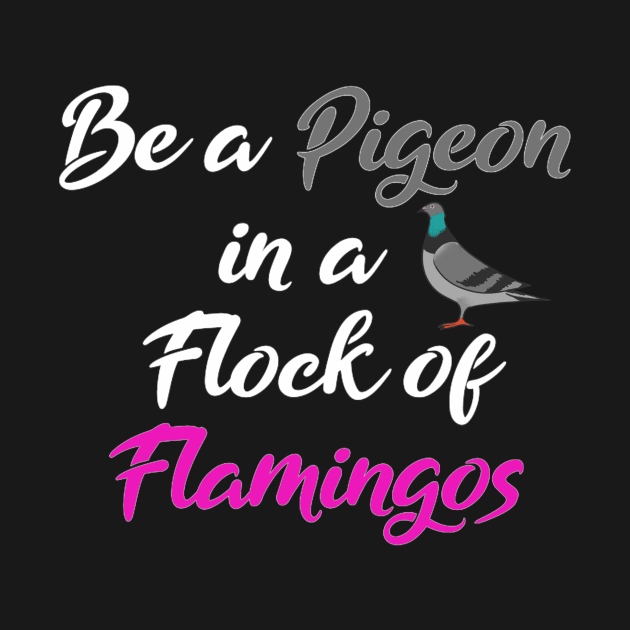 Be a pigeon in a flock of flamingos by KaisPrints