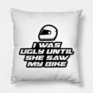 I was ugly until she saw my bike - Inspirational Quote for Bikers Motorcycles lovers Pillow