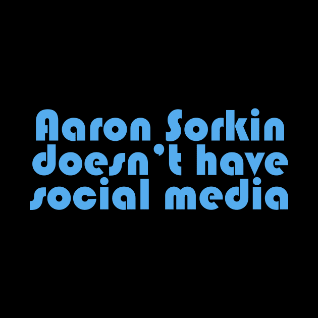 Aaron Sorkin Doesn't Have Social Media by ChetWallop