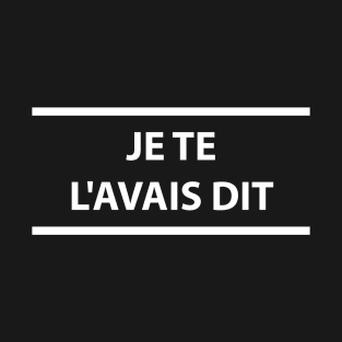 Je Te LAvais Dit  - I Told You So in French T-Shirt