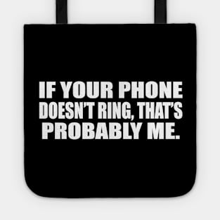 If your phone doesn’t ring, that’s probably me Tote