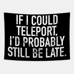 teleport still be late Tapestry