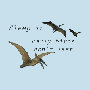 Early Birds Don't Last T-Shirt