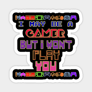 I may be a gamer but i won't play you. Magnet