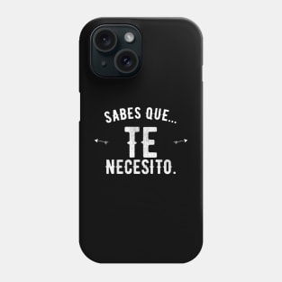 Sabes que... Te necesito, spanish love quote Phone Case