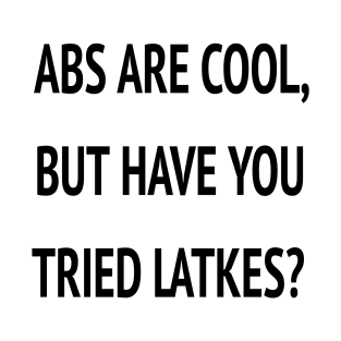 Abs Are Cool But Have You Tried Latkes Shirt| Funny Jewish Hanukkah T-Shirt