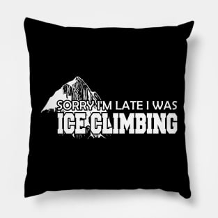 Ice Climbing - Sorry I'm late I was Ice Climbing Pillow