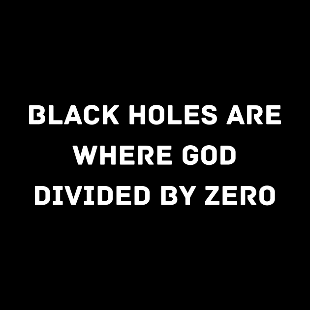 Black Holes are where God divided by zero by Word and Saying