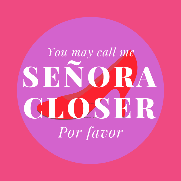 You may call me Señora Closer, por favor! by Closer T-shirts