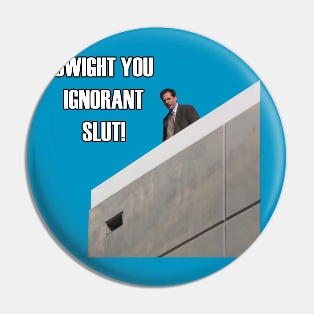 Micheal Scott - "Dwight You Ignorant Slut!" Pin by TossedSweetTees