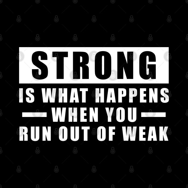 Strong is what happens when you run out of weak - Inspirational Quote by DesignWood Atelier