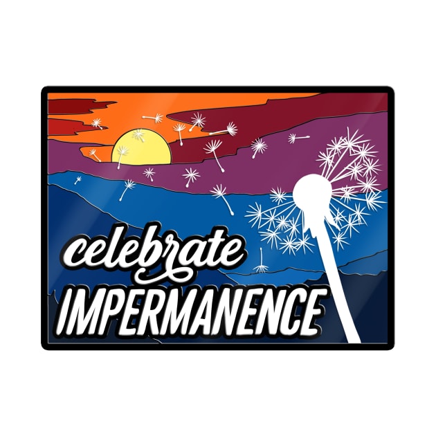 Celebrate Impermanence by Nerdpins