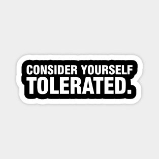 Consider Yourself Tolerated - Funny Sarcastic Quote Magnet